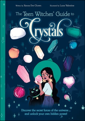 The Teen Witches&#39; Guide to Crystals: Discover the Secret Forces of the Universe... and Unlock Your Own Hidden Power!