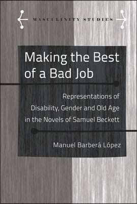 Making the Best of a Bad Job: Representations of Disability, Gender and Old Age in the Novels of Samuel Beckett