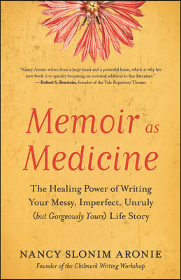Memoir as Medicine: The Healing Power of Writing Your Messy, Imperfect, Unruly (But Gorgeously Yours) Life Story