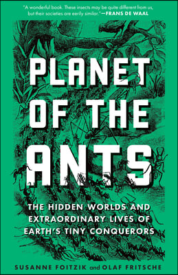 Planet of the Ants: The Hidden Worlds and Extraordinary Lives of Earth&#39;s Tiny Conquerors