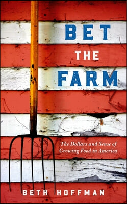 Bet the Farm: The Dollars and Sense of Growing Food in America