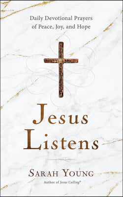 Jesus Listens: Daily Devotional Prayers of Peace, Joy, and Hope