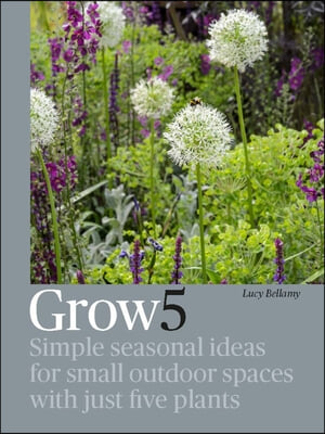 Grow 5: Simple Seasonal Ideas for Small Outdoor Spaces with Just Five Plants