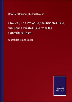 Chaucer, The Prologue, the Knightes Tale, the Nonne Prestes Tale from the Canterbury Tales: Clarendon Press Series