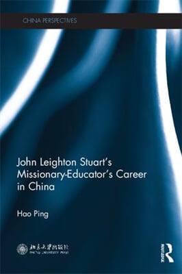 John Leighton Stuart&#39;s Missionary-Educator&#39;s Career in China