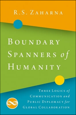 Boundary Spanners of Humanity: Three Logics of Communications and Public Diplomacy for Global Collaboration