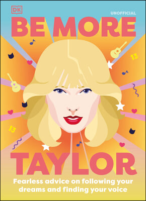 Be More Taylor Swift: Fearless Advice on Following Your Dreams and Finding Your Voice