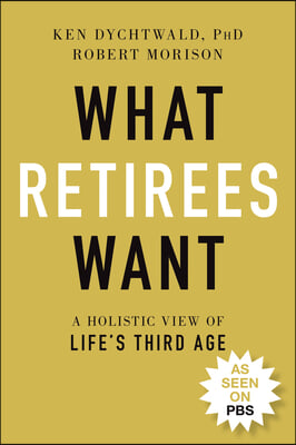 What Retirees Want: A Holistic View of Life&#39;s Third Age