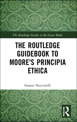 The Routledge Guidebook to Moore&#39;s Principia Ethica