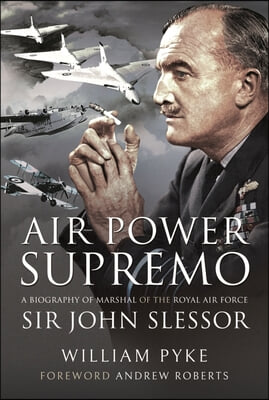 Air Power Supremo: A Biography of Marshal of the Royal Air Force Sir John Slessor