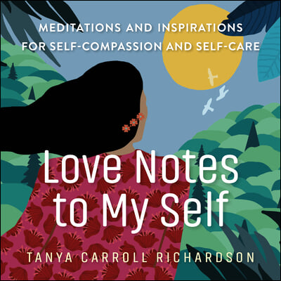 Love Notes to My Self: Meditations and Inspirations for Self-Compassion and Self-Care