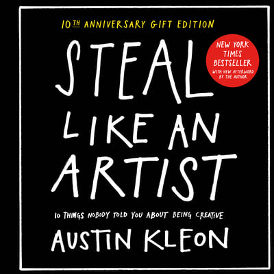 Steal Like an Artist 10th Anniversary Gift Edition with a New Afterword by the Author: 10 Things Nobody Told You about Being Creative