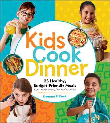 Kids Cook Dinner: 23 Healthy, Budget-Friendly Meals from the Best-Selling Cooking Class Series