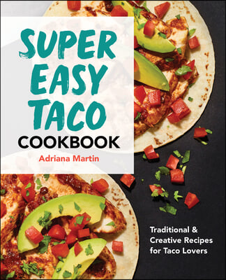 Super Easy Taco Cookbook: Traditional &amp; Creative Recipes for Taco Lovers