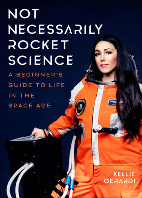 Not Necessarily Rocket Science: A Beginner's Guide to Life in the Space Age