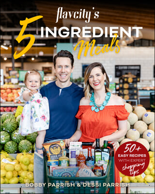 Flavcity&#39;s 5 Ingredient Meals: 50 Easy &amp; Tasty Recipes Using the Best Ingredients from the Grocery Store (Heart Healthy Budget Cooking)