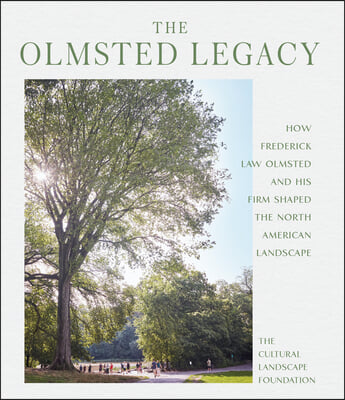 Experiencing Olmsted: The Enduring Legacy of Frederick Law Olmsted&#39;s North American Landscapes