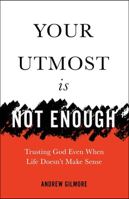 Your Utmost Is Not Enough: Trusting God Even When Life Doesn&#39;t Make Sense