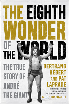 The Eighth Wonder of the World: The True Story of Andre the Giant