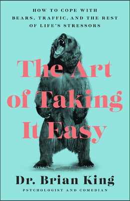 The Art of Taking It Easy: How to Cope with Bears, Traffic, and the Rest of Life&#39;s Stressors