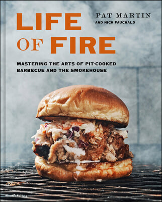 Life of Fire: Mastering the Arts of Pit-Cooked Barbecue, the Grill, and the Smokehouse: A Cookbook