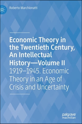 Economic Theory in the Twentieth Century, an Intellectual History--Volume II: 1919-1945. Economic Theory in an Age of Crisis and Uncertainty