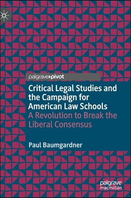 Critical Legal Studies and the Campaign for American Law Schools: A Revolution to Break the Liberal Consensus