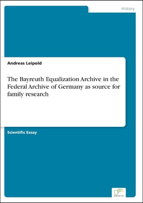 The Bayreuth Equalization Archive in the Federal Archive of Germany as source for family research