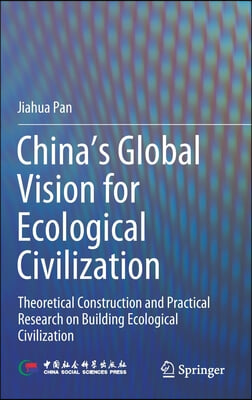 China&#39;s Global Vision for Ecological Civilization: Theoretical Construction and Practical Research on Building Ecological Civilization