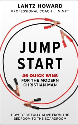Jump Start: 46 Quick Wins for the Modern Christian Man: How to Win from the Bedroom to the Boardroom