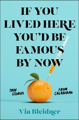 If You Lived Here You&#39;d Be Famous by Now: True Stories from Calabasas