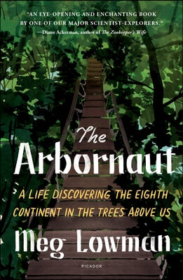 The Arbornaut: A Life Discovering the Eighth Continent in the Trees Above Us