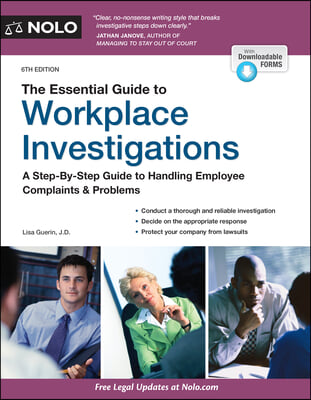 The Essential Guide to Workplace Investigations: A Step-By-Step Guide to Handling Employee Complaints &amp; Problems