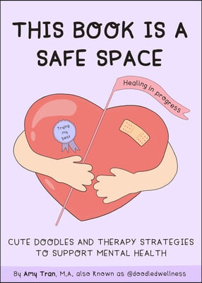 This Book Is a Safe Space: Cute Doodles and Therapy Strategies to Support Self-Love and Wellbeing (Anxiety & Depression Self-Help)