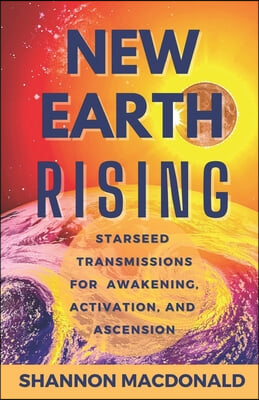 New Earth Rising: Starseed Transmissions for Awakening, Activation, and Ascension