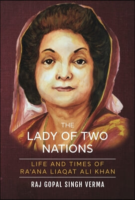 The Lady of Two Nations: Life and Times of Ra&#39;ana Liaqat Ali Khan