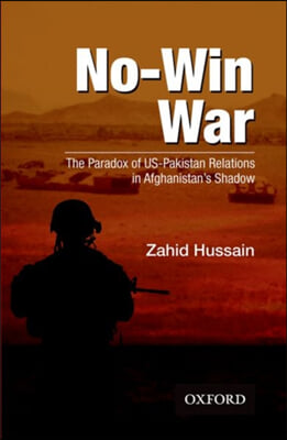 No-Win War: The Paradox of Us-Pakistan Relations in Afghanistans Shadow