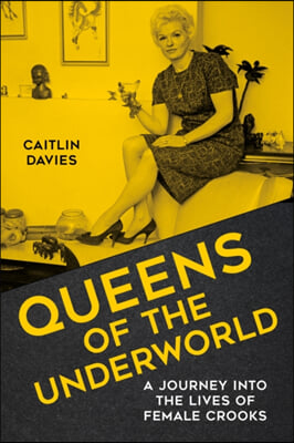 Queens of the Underworld: A Journey Into the Lives of Female Crooks