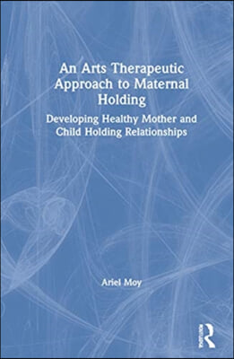 An Arts Therapeutic Approach to Maternal Holding
