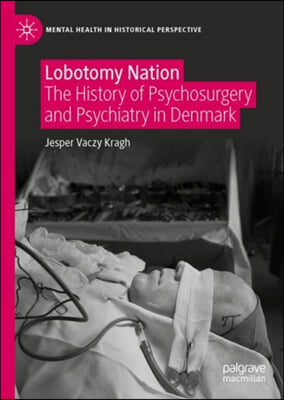 Lobotomy Nation: The History of Psychosurgery and Psychiatry in Denmark