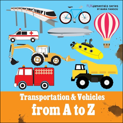 Transportation &amp; Vehicles from A to Z: Children&#39;s alphabet book. Boys &amp; girls learn car, airplane, dump truck, train, ice cream truck. Teach toddlers,