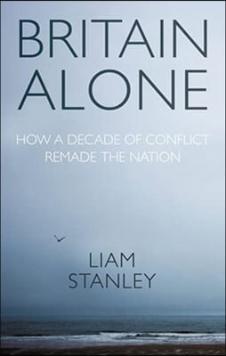 Britain Alone: How a Decade of Conflict Remade the Nation