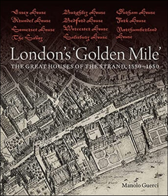 London&#39;s &#39;Golden Mile&#39;: The Great Houses of the Strand, 1550-1650