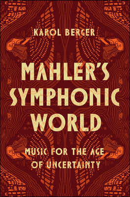 Mahler&#39;s Symphonic World: Music for the Age of Uncertainty