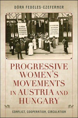 Progressive Women&#39;s Movements in Austria and Hungary: Conflict, Cooperation, Circulation