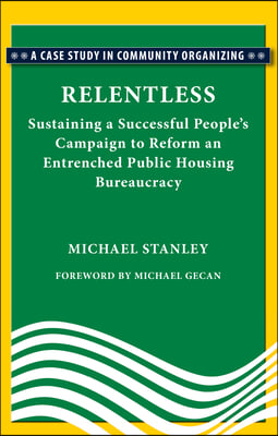 Relentless: Sustaining a Succesful People&#39;s Campaign to Reform an Entrenched Public Housing Bureaucracy