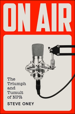 On Air: The Triumph and Tumult of NPR