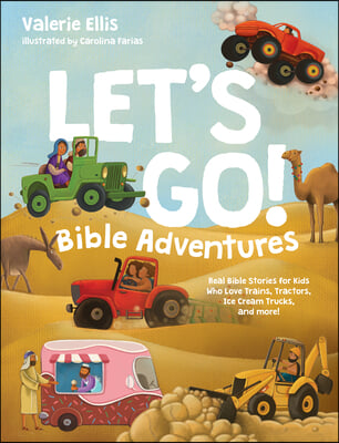 Let&#39;s Go! Bible Adventures: Real Bible Stories for Kids Who Love Trains, Tractors, Ice Cream Trucks, and More!