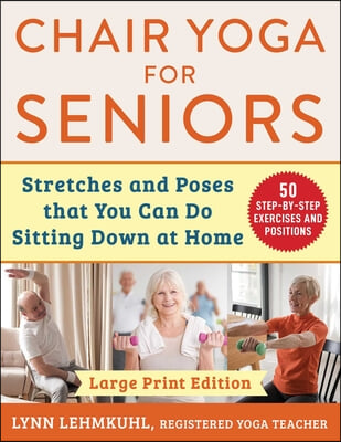 Chair Yoga for Seniors: Stretches and Poses That You Can Do Sitting Down at Home