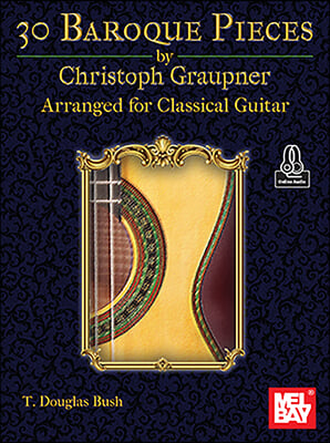 30 Baroque Pieces by Christoph Graupner Arranged for Classical Guitar